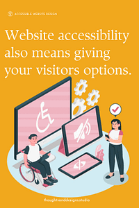 Accessible Websites: Website accessibility means giving your visitors options