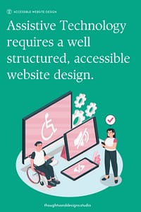 Website Accessibility: Assistive Technology requires a well-structured, accessible website